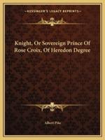 Knight, Or Sovereign Prince Of Rose Croix, Of Heredon Degree