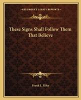 These Signs Shall Follow Them That Believe