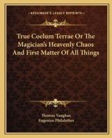 True Coelum Terrae Or The Magician's Heavenly Chaos And First Matter Of All Things