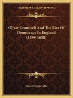 Oliver Cromwell And The Rise Of Democracy In England (1599-1658)