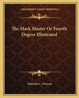 The Mark Master Or Fourth Degree Illustrated