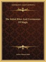 The Initial Rites And Ceremonies Of Magic
