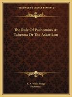 The Rule of Pachomius at Tabenna or the Asketikon