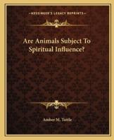 Are Animals Subject To Spiritual Influence?