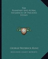The Planetary And Astral Influences Of Precious Stones