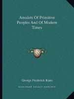 Amulets Of Primitive Peoples And Of Modern Times
