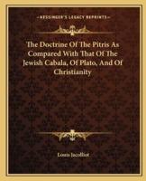 The Doctrine Of The Pitris As Compared With That Of The Jewish Cabala, Of Plato, And Of Christianity
