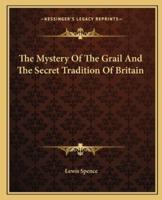 The Mystery Of The Grail And The Secret Tradition Of Britain