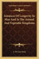Instances Of Longevity In Man And In The Animal And Vegetable Kingdoms