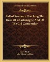 Ballad Romance Touching The Days Of Charlemagne And Of The Cid Campeador