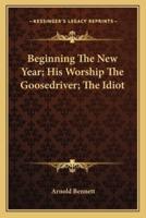 Beginning The New Year; His Worship The Goosedriver; The Idiot