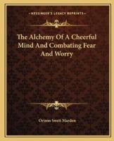 The Alchemy Of A Cheerful Mind And Combating Fear And Worry