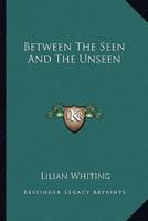Between The Seen And The Unseen