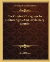 The Origin Of Language In Gesture Signs And Involuntary Sounds