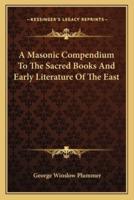 A Masonic Compendium To The Sacred Books And Early Literature Of The East