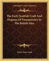 The Early Scottish Craft And Degrees Of Freemasonry In The British Isles