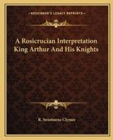 A Rosicrucian Interpretation King Arthur And His Knights