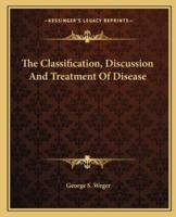The Classification, Discussion And Treatment Of Disease