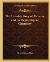 The Amazing Story of Alchemy and the Beginnings of Chemistry