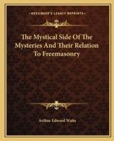 The Mystical Side Of The Mysteries And Their Relation To Freemasonry