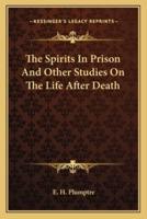 The Spirits In Prison And Other Studies On The Life After Death