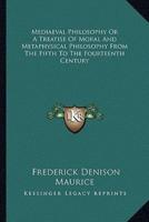 Mediaeval Philosophy Or A Treatise Of Moral And Metaphysical Philosophy From The Fifth To The Fourteenth Century