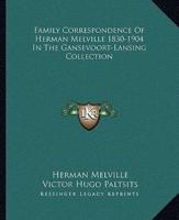 Family Correspondence Of Herman Melville 1830-1904 In The Gansevoort-Lansing Collection