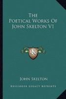 The Poetical Works of John Skelton V1