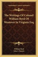 The Writings Of Colonel William Byrd Of Westover In Virginia Esq