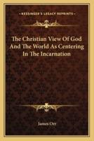 The Christian View Of God And The World As Centering In The Incarnation