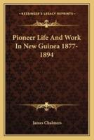 Pioneer Life And Work In New Guinea 1877-1894