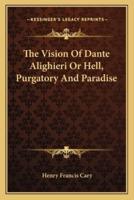 The Vision Of Dante Alighieri Or Hell, Purgatory And Paradise