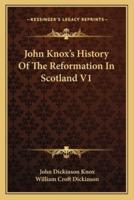John Knox's History Of The Reformation In Scotland V1