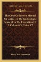 The Coin Collector's Manual Or Guide To The Numismatic Student In The Formation Of A Cabinet Of Coins V2