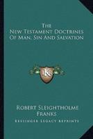 The New Testament Doctrines Of Man, Sin And Salvation
