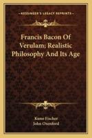 Francis Bacon Of Verulam; Realistic Philosophy And Its Age