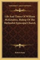 Life And Times Of William McKendree, Bishop Of The Methodist Episcopal Church