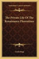 The Private Life Of The Renaissance Florentines