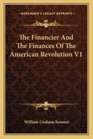 The Financier And The Finances Of The American Revolution V1