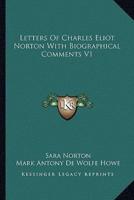 Letters Of Charles Eliot Norton With Biographical Comments V1