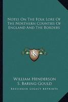 Notes on the Folk Lore of the Northern Counties of England and the Borders