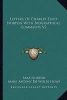 Letters Of Charles Eliot Norton With Biographical Comments V2