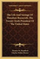 The Life And Sayings Of Theodore Roosevelt, The Twenty-Sixth President Of The United States