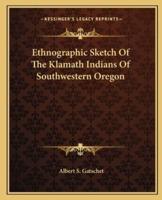 Ethnographic Sketch Of The Klamath Indians Of Southwestern Oregon