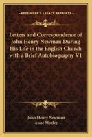 Letters and Correspondence of John Henry Newman During His Life in the English Church With a Brief Autobiography V1