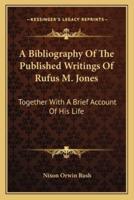 A Bibliography Of The Published Writings Of Rufus M. Jones