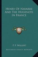 Henry Of Navarre And The Hugenots In France