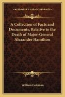 A Collection of Facts and Documents, Relative to the Death of Major-General Alexander Hamilton