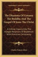 The Dhamma Of Gotama The Buddha And The Gospel Of Jesus The Christ