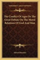 The Conflict Of Ages Or The Great Debate On The Moral Relations Of God And Man